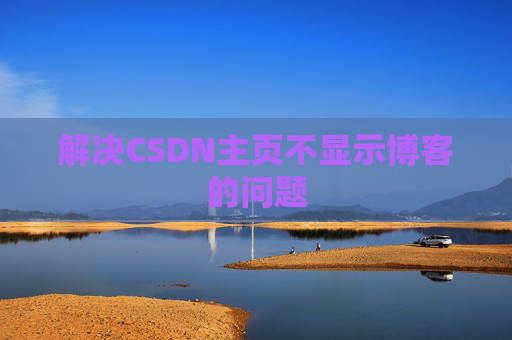 解决CSDN主页不显示博客的问题